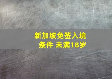 新加坡免签入境条件 未满18岁